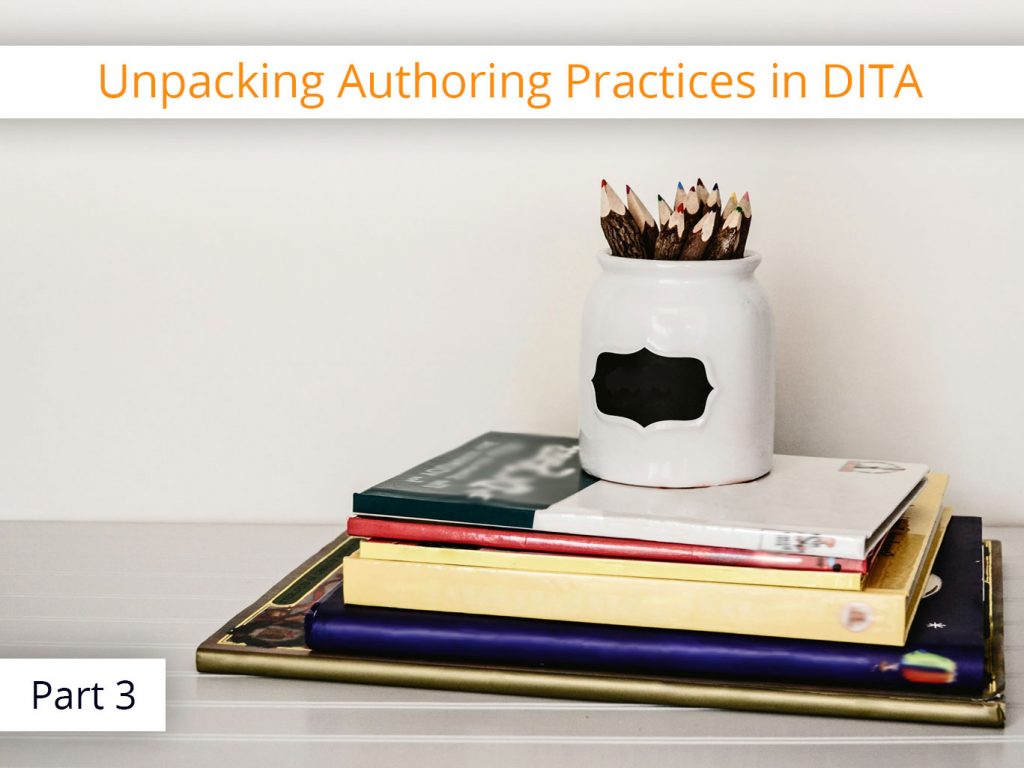 Unpacking Authoring Best Practices in DITA (Pt. 3)